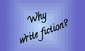 Why Write Fiction